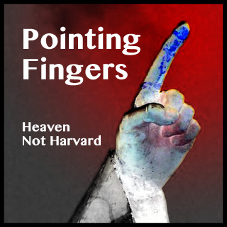 Pointing fingers never lead me to the right answers. Only love did that. Heaven Not Harvard