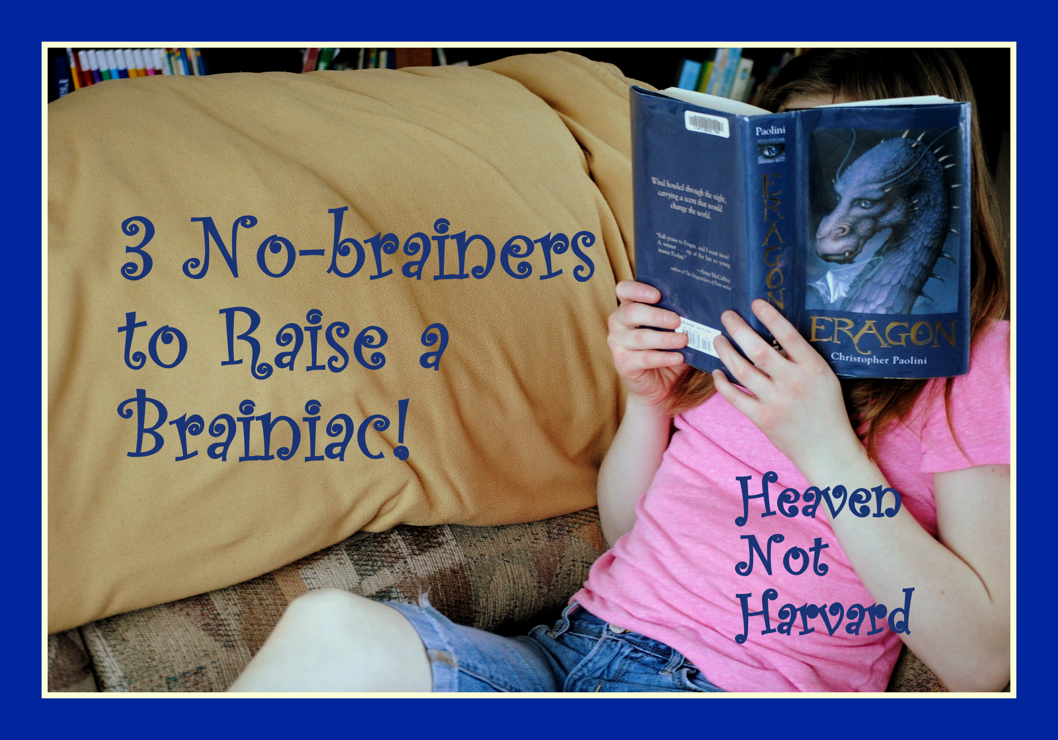 Some parenting is hard. Raising a brainiac doesn't have to be. 3 No-brainers to Raise a Brainiac! Heaven Not Harvard shares easy tips to start your child on a path to love learning.